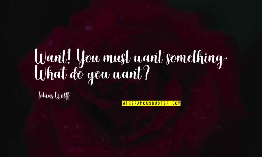 Drogowa Quotes By Tobias Wolff: Want! You must want something. What do you