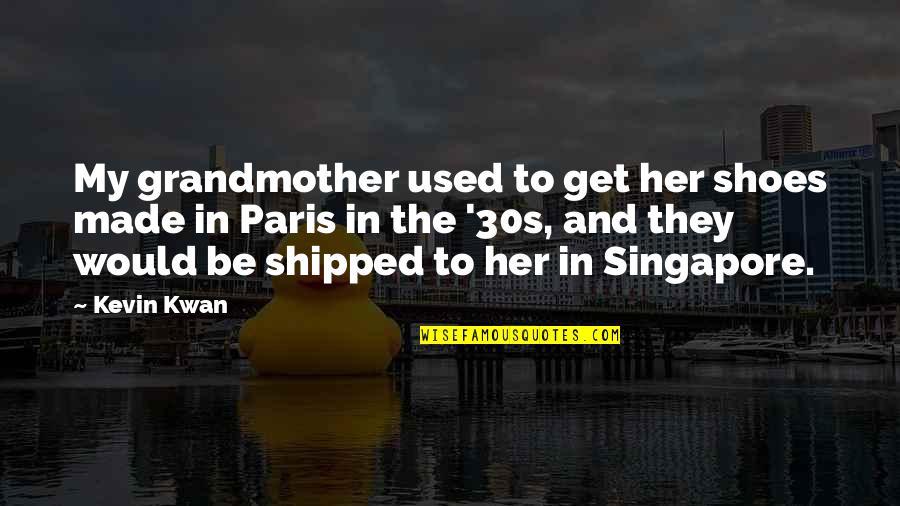 Drogowi Debile Quotes By Kevin Kwan: My grandmother used to get her shoes made Drogowi Debile Quotes By Kevin Kwan: My grandmother used to get her shoes made