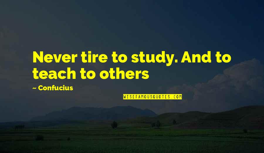 Drogue Quotes By Confucius: Never tire to study. And to teach to