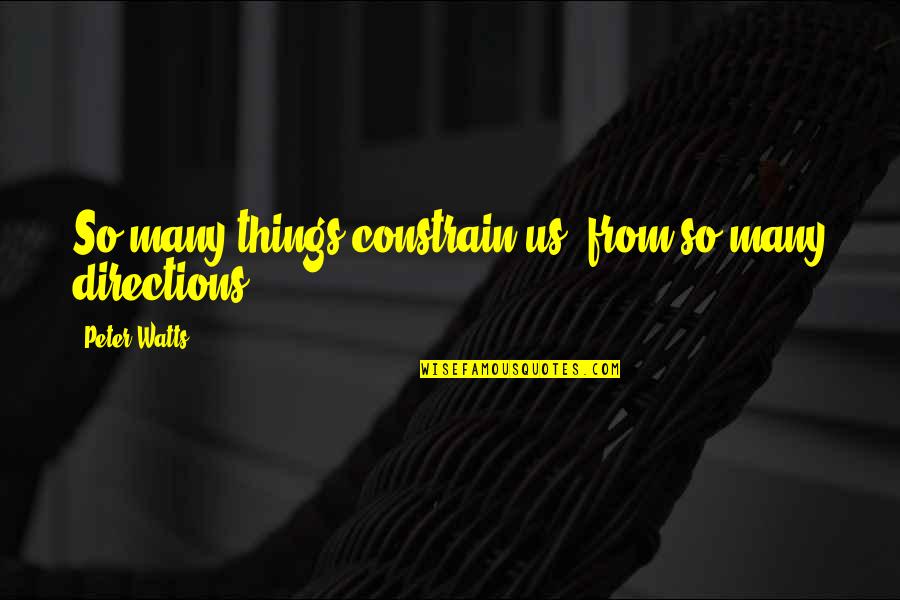 Drogues Quotes By Peter Watts: So many things constrain us, from so many Drogues Quotes By Peter Watts: So many things constrain us, from so many
