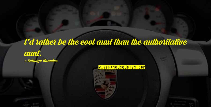 Droguett Plates Quotes By Solange Knowles: I'd rather be the cool aunt than the