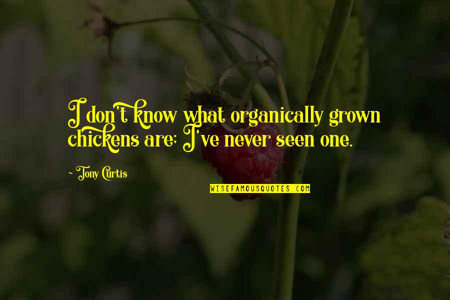 Droguett Propiedades Quotes By Tony Curtis: I don't know what organically grown chickens are;