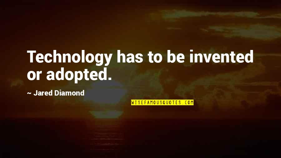 Droguri Referat Quotes By Jared Diamond: Technology has to be invented or adopted.
