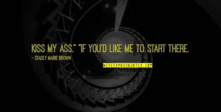 Droguri Referat Quotes By Stacey Marie Brown: Kiss my ass." "If you'd like me to