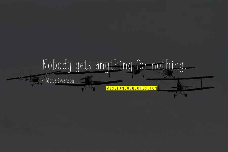Drohan Management Quotes By Gloria Swanson: Nobody gets anything for nothing.