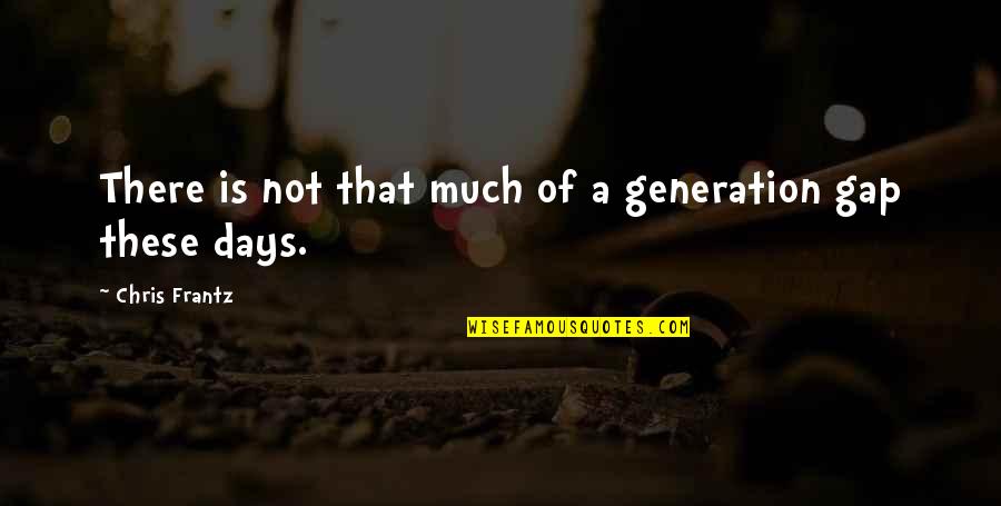 Drohen Auf Quotes By Chris Frantz: There is not that much of a generation Drohen Auf Quotes By Chris Frantz: There is not that much of a generation
