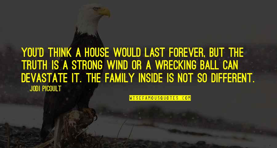 Drohen Auf Quotes By Jodi Picoult: You'd think a house would last forever, but Drohen Auf Quotes By Jodi Picoult: You'd think a house would last forever, but