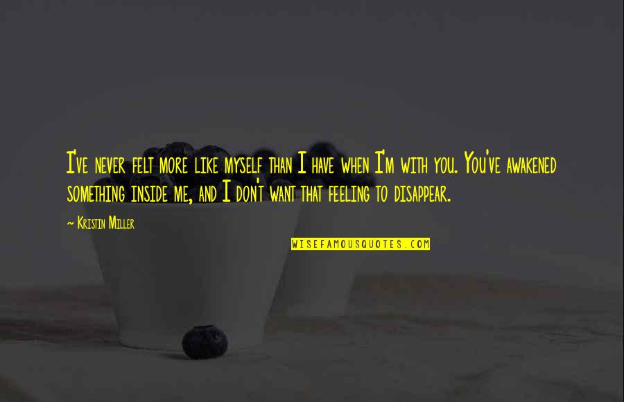Drohender Quotes By Kristin Miller: I've never felt more like myself than I Drohender Quotes By Kristin Miller: I've never felt more like myself than I