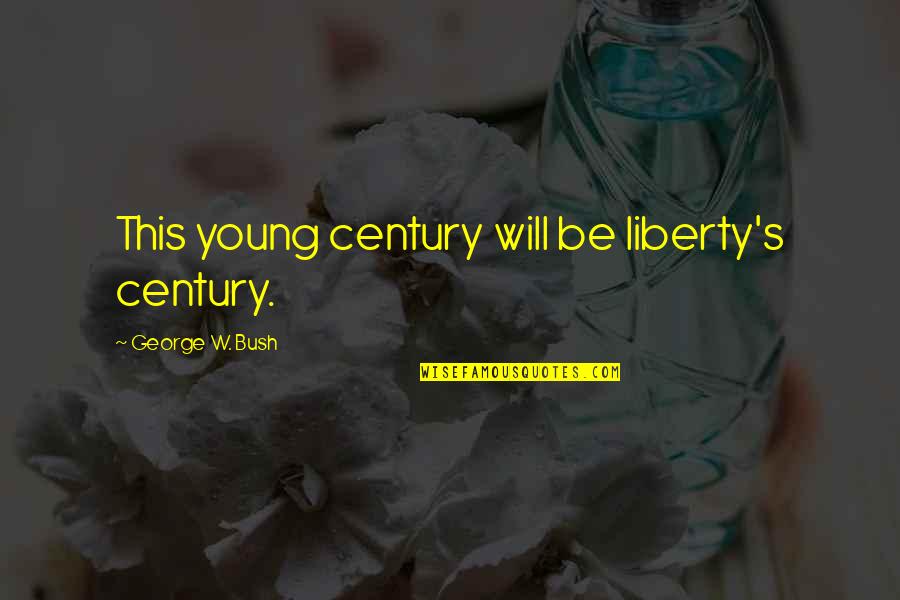 Drohendes Quotes By George W. Bush: This young century will be liberty's century.