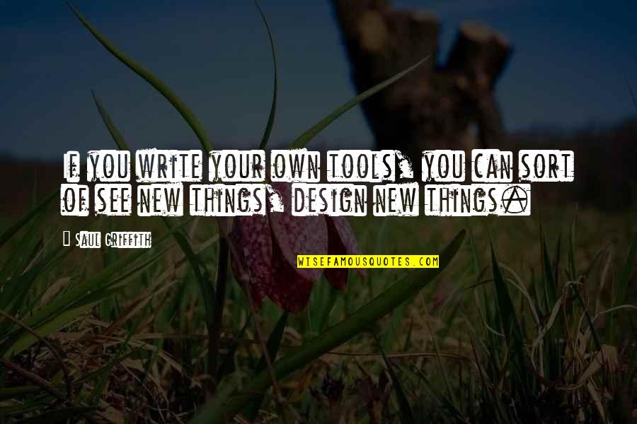 Drohendes Quotes By Saul Griffith: If you write your own tools, you can