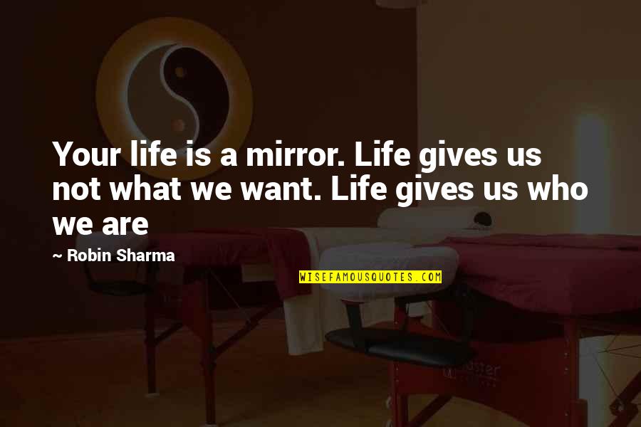 Drohtin Quotes By Robin Sharma: Your life is a mirror. Life gives us