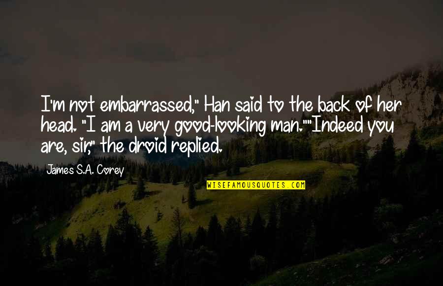 Droid Quotes By James S.A. Corey: I'm not embarrassed," Han said to the back