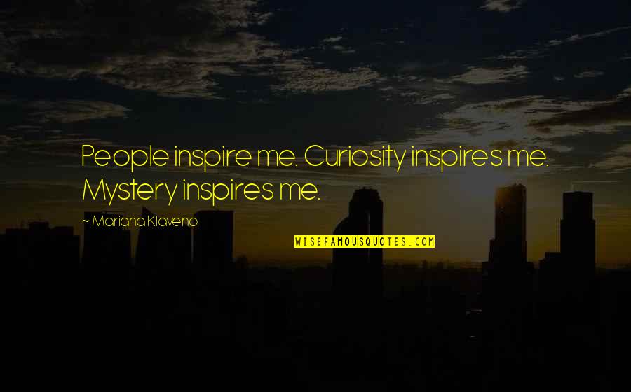 Droid Quotes By Mariana Klaveno: People inspire me. Curiosity inspires me. Mystery inspires