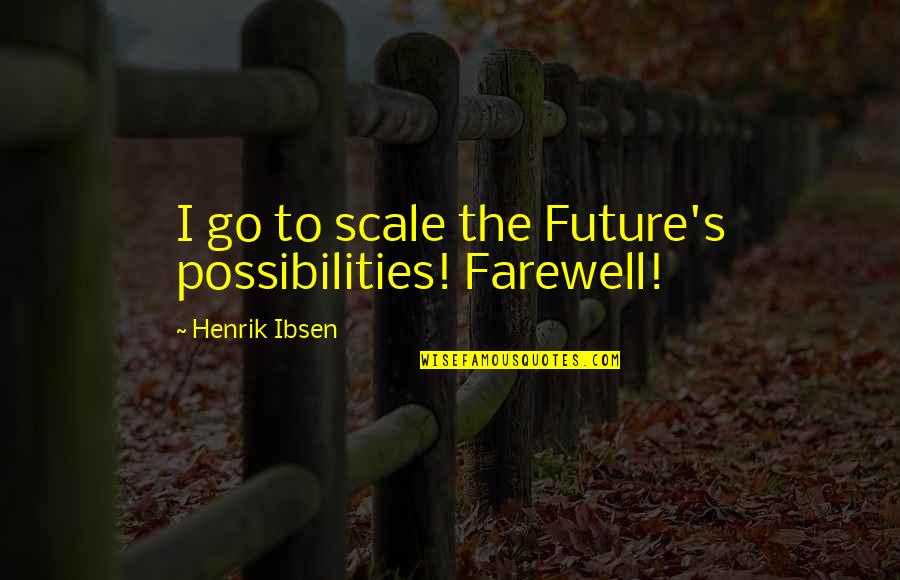 Droite Gauche Quotes By Henrik Ibsen: I go to scale the Future's possibilities! Farewell!