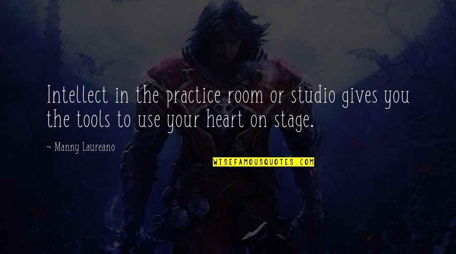 Droite Gauche Quotes By Manny Laureano: Intellect in the practice room or studio gives