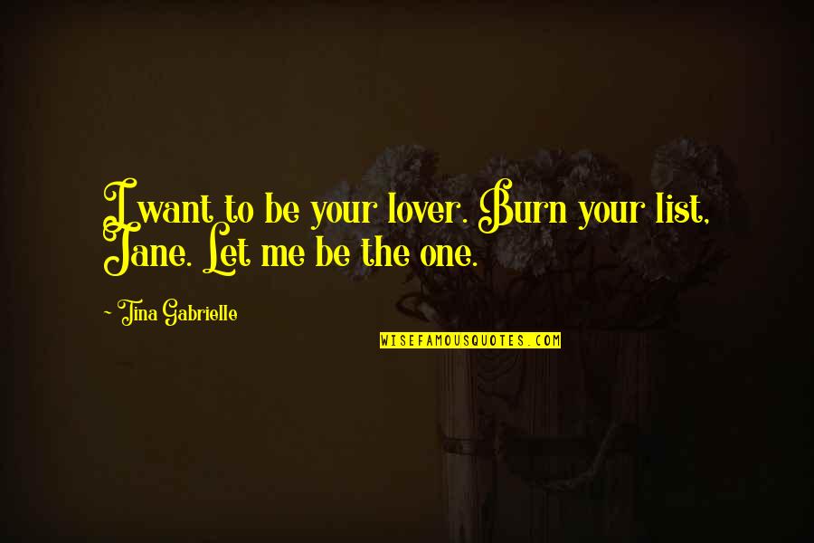 Droite Gauche Quotes By Tina Gabrielle: I want to be your lover. Burn your