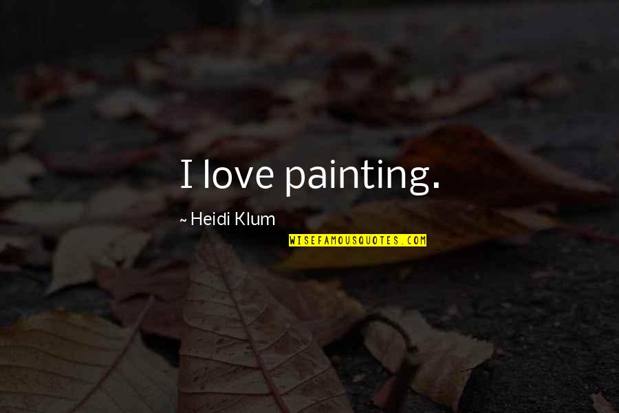 Drolet Quotes By Heidi Klum: I love painting. Drolet Quotes By Heidi Klum: I love painting.