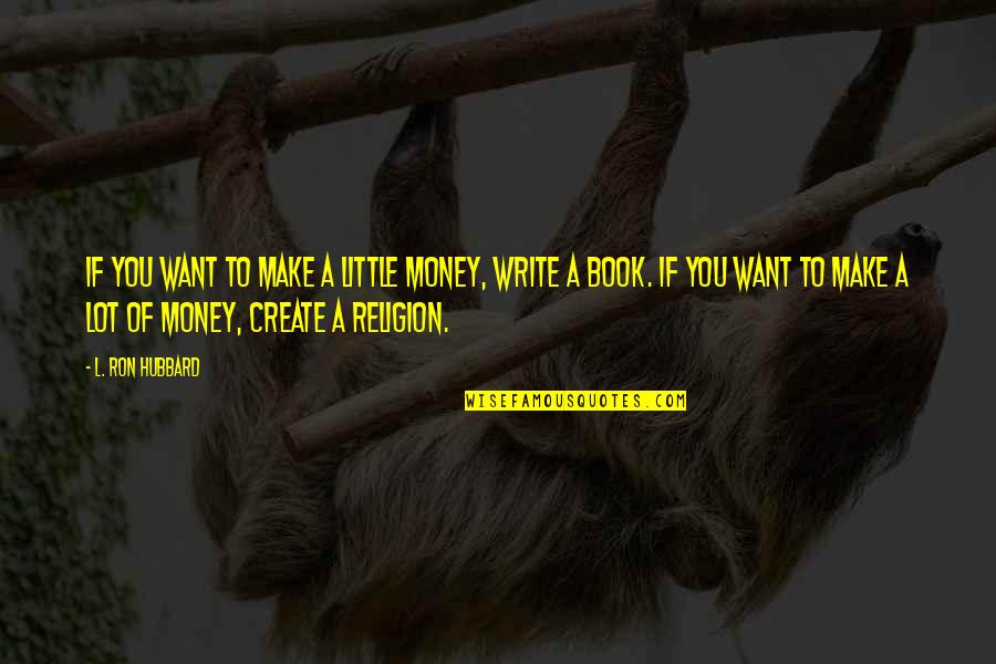 Drollenvanger Quotes By L. Ron Hubbard: If you want to make a little money,