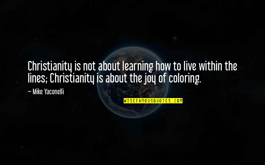 Drollery Quotes By Mike Yaconelli: Christianity is not about learning how to live