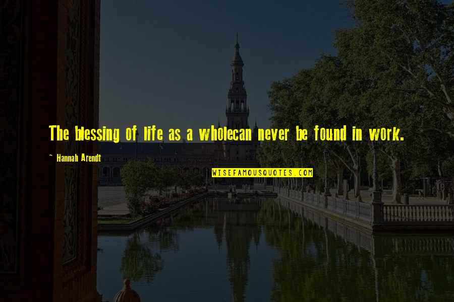 Dromedar Quotes By Hannah Arendt: The blessing of life as a wholecan never Dromedar Quotes By Hannah Arendt: The blessing of life as a wholecan never