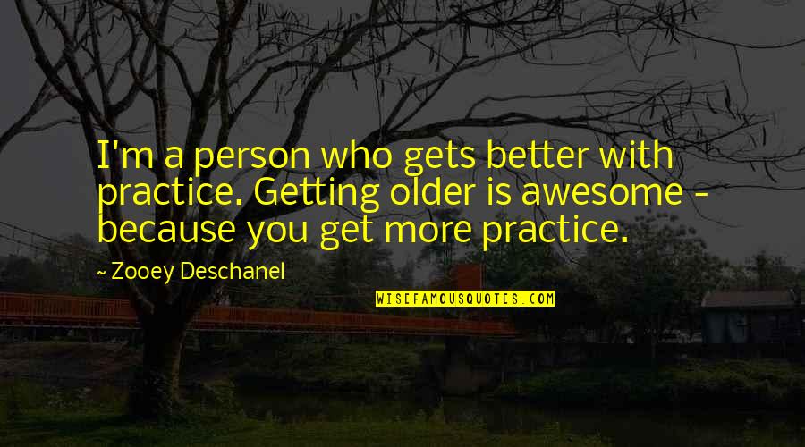 Dromeys Quality Quotes By Zooey Deschanel: I'm a person who gets better with practice.