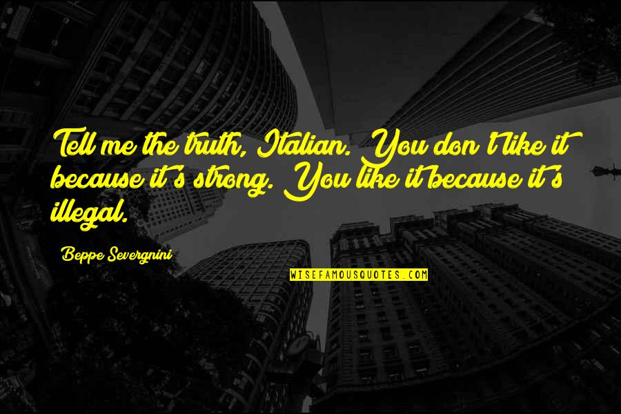 Dromgoole Jim Quotes By Beppe Severgnini: Tell me the truth, Italian. You don't like