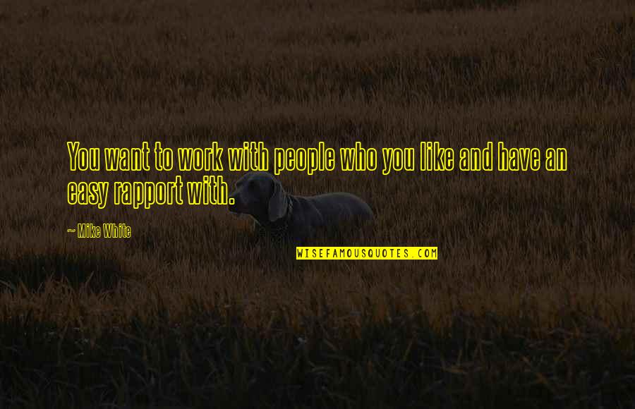 Dromgoole Jim Quotes By Mike White: You want to work with people who you
