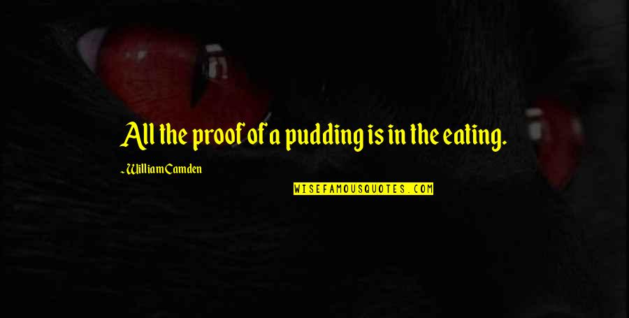 Dronacharya7 Quotes By William Camden: All the proof of a pudding is in