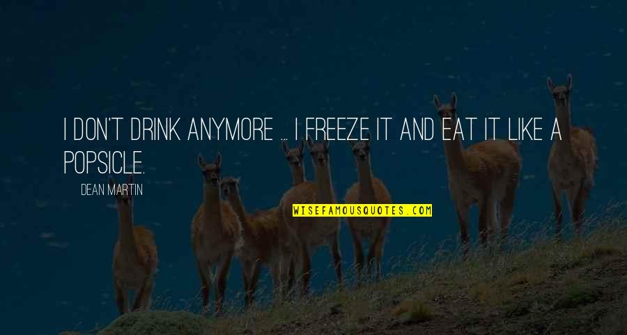 Drone Attacks Quotes By Dean Martin: I don't drink anymore ... I freeze it