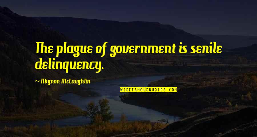 Drone Attacks Quotes By Mignon McLaughlin: The plague of government is senile delinquency.