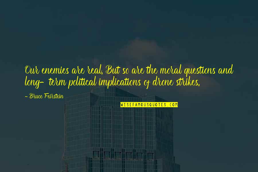 Drone Quotes By Bruce Feirstein: Our enemies are real. But so are the Drone Quotes By Bruce Feirstein: Our enemies are real. But so are the