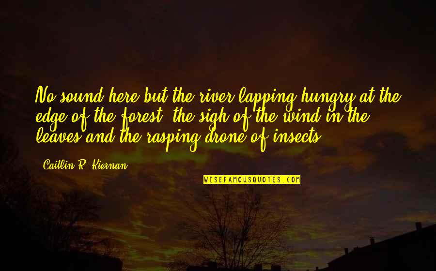 Drone Quotes By Caitlin R. Kiernan: No sound here but the river lapping hungry Drone Quotes By Caitlin R. Kiernan: No sound here but the river lapping hungry