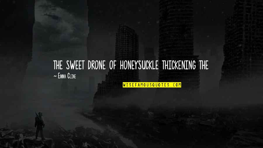 Drone Quotes By Emma Cline: the sweet drone of honeysuckle thickening the Drone Quotes By Emma Cline: the sweet drone of honeysuckle thickening the