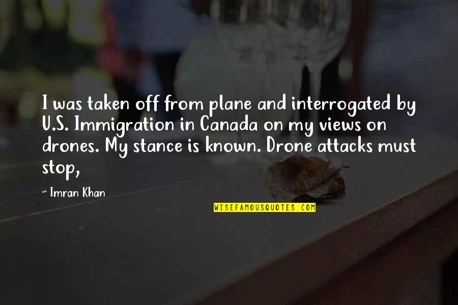 Drone Quotes By Imran Khan: I was taken off from plane and interrogated Drone Quotes By Imran Khan: I was taken off from plane and interrogated