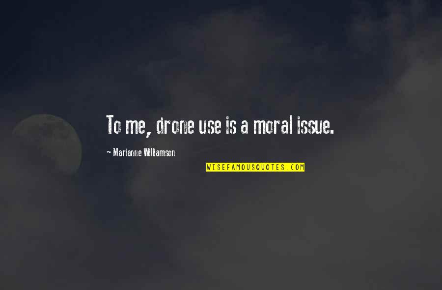 Drone Quotes By Marianne Williamson: To me, drone use is a moral issue.
