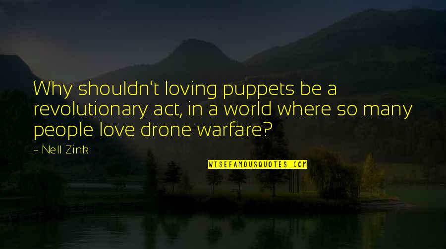 Drone Quotes By Nell Zink: Why shouldn't loving puppets be a revolutionary act, Drone Quotes By Nell Zink: Why shouldn't loving puppets be a revolutionary act,