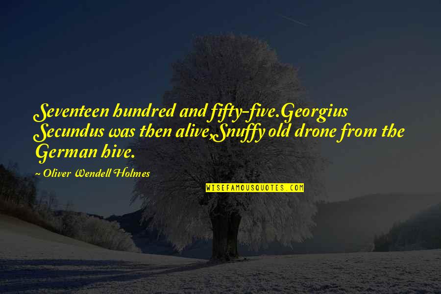 Drone Quotes By Oliver Wendell Holmes: Seventeen hundred and fifty-five.Georgius Secundus was then alive,Snuffy