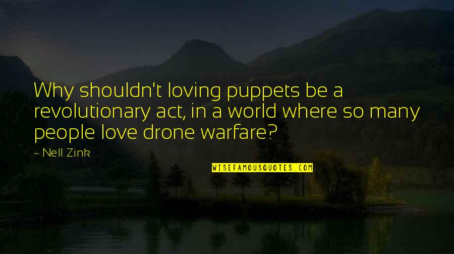 Drone Warfare Quotes By Nell Zink: Why shouldn't loving puppets be a revolutionary act,