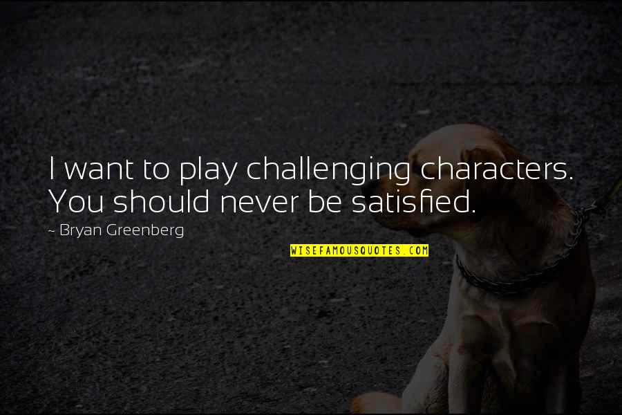 Dronethusiast Quotes By Bryan Greenberg: I want to play challenging characters. You should