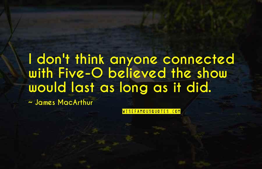 Dronets Floor Quotes By James MacArthur: I don't think anyone connected with Five-O believed Dronets Floor Quotes By James MacArthur: I don't think anyone connected with Five-O believed