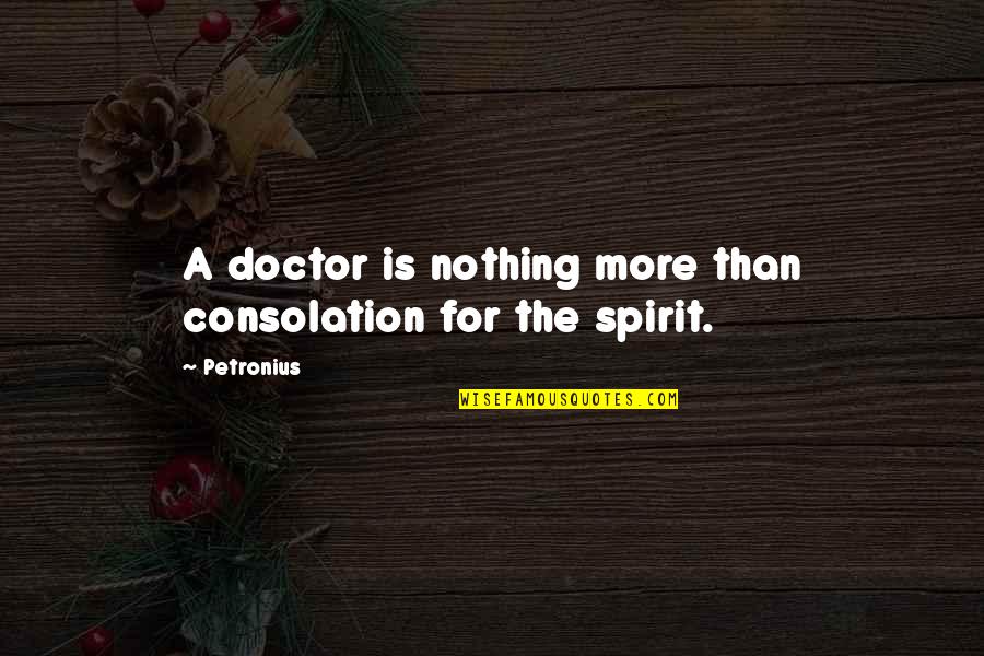 Dronfield Infant Quotes By Petronius: A doctor is nothing more than consolation for