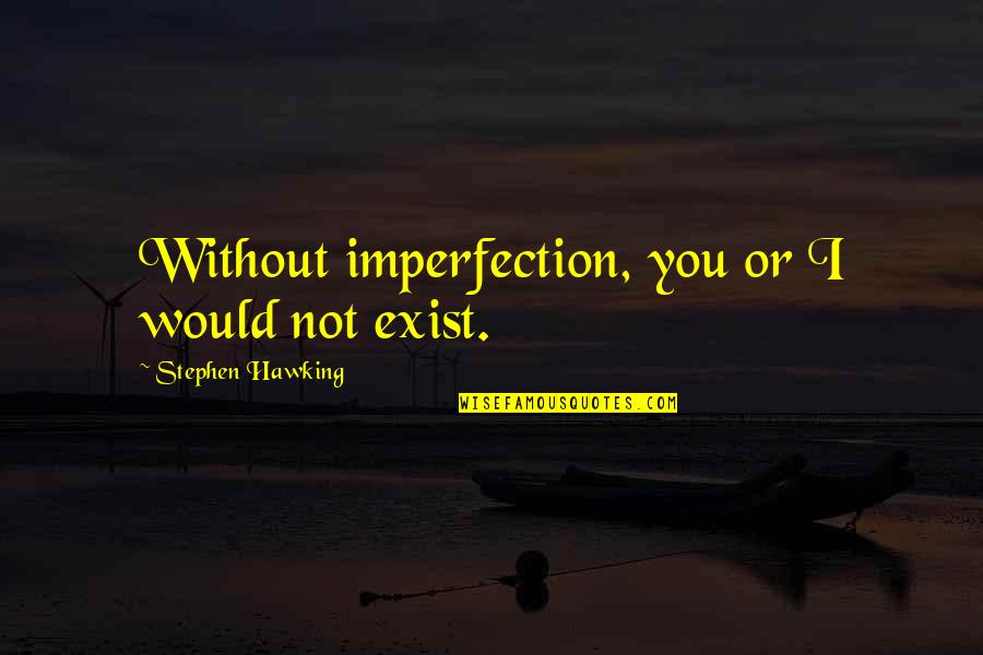 Dronfield Infant Quotes By Stephen Hawking: Without imperfection, you or I would not exist. Dronfield Infant Quotes By Stephen Hawking: Without imperfection, you or I would not exist.