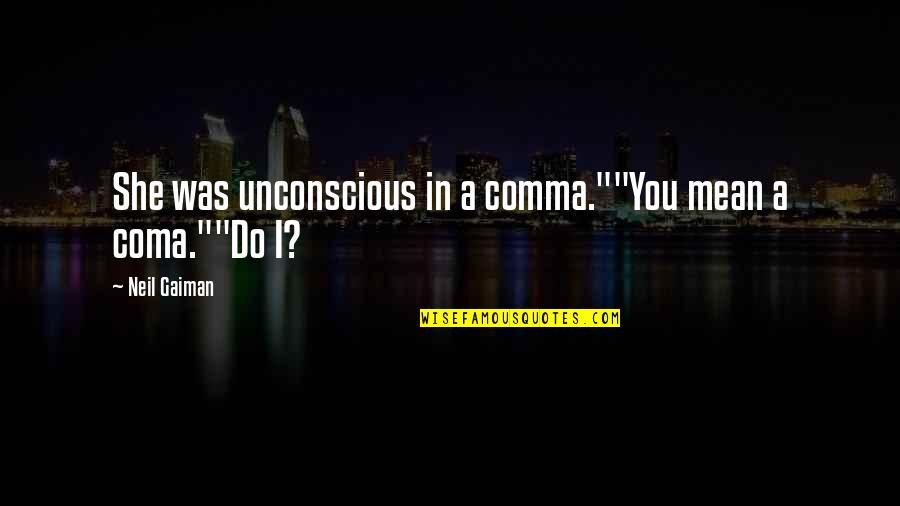 Drongo Quotes By Neil Gaiman: She was unconscious in a comma.""You mean a