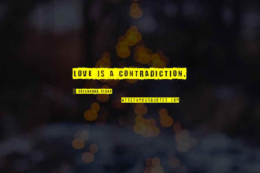 Droning On And On Quotes By Cassandra Clare: Love is a contradiction.