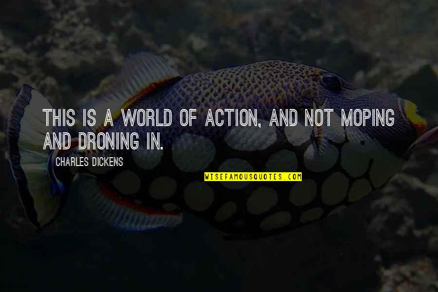 Droning On And On Quotes By Charles Dickens: This is a world of action, and not