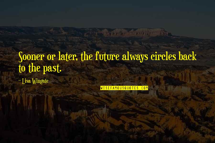 Droning On And On Quotes By Lisa Wingate: Sooner or later, the future always circles back
