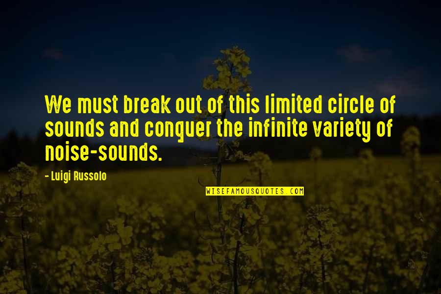 Droning On And On Quotes By Luigi Russolo: We must break out of this limited circle