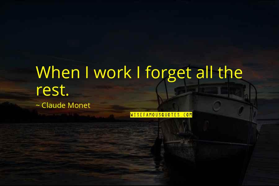 Droning Quotes By Claude Monet: When I work I forget all the rest.