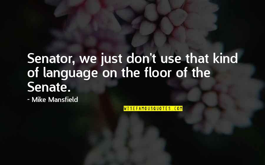 Dronings Quotes By Mike Mansfield: Senator, we just don't use that kind of