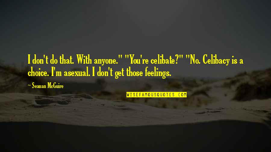 Dronish Quotes By Seanan McGuire: I don't do that. With anyone." "You're celibate?"